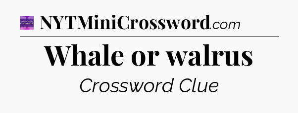 Whale or walrus - Thomas Joseph Crossword