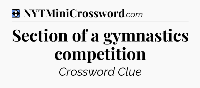 Solution: Section of a gymnastics competition - NYT Mini Crossword