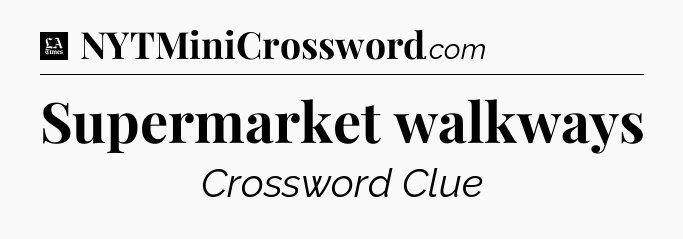 Supermarket walkways - LA Times Crossword