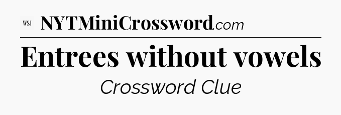 Entrees without vowels - WSJ Crossword