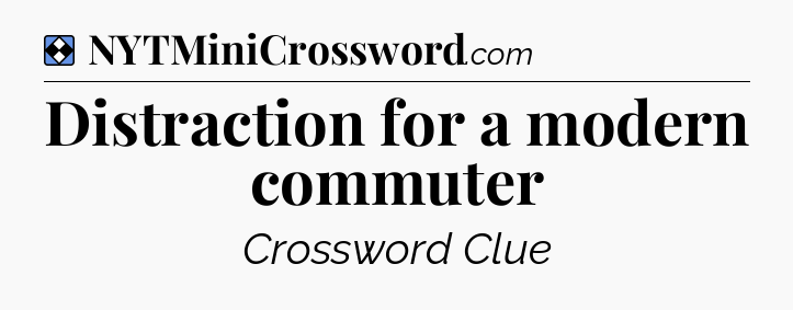 Solution: Distraction for a modern commuter - NYT Mini Crossword