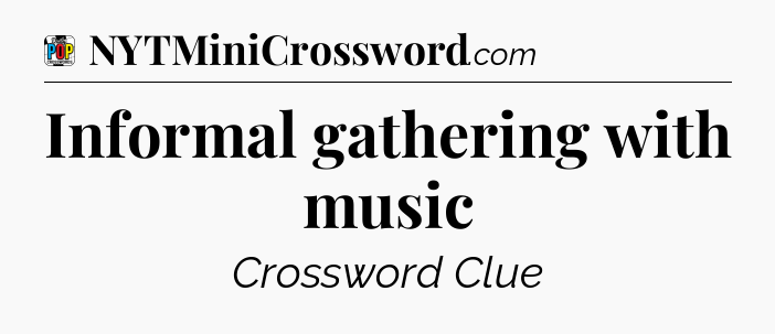 Informal gathering with music Crossword Clue