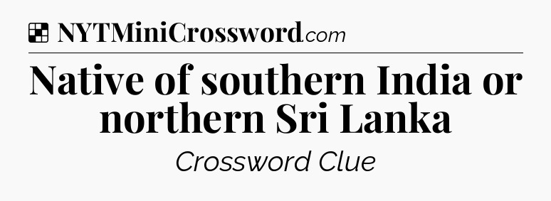 Solution: Native of southern India or northern Sri Lanka - NYT Crossword