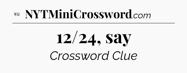 12/24, say - WSJ Crossword