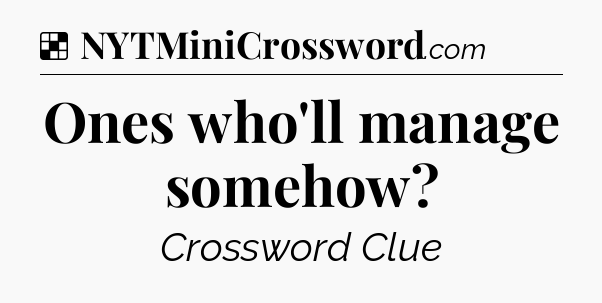 Solution: Ones who'll manage somehow - NYT Crossword
