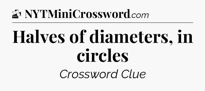 Halves of diameters, in circles - Daily Themed Classic Crossword