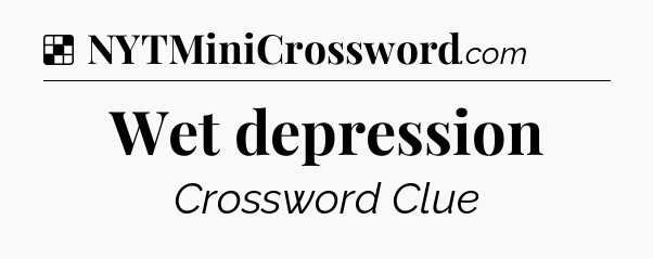 Solution: Wet depression - NYT Crossword