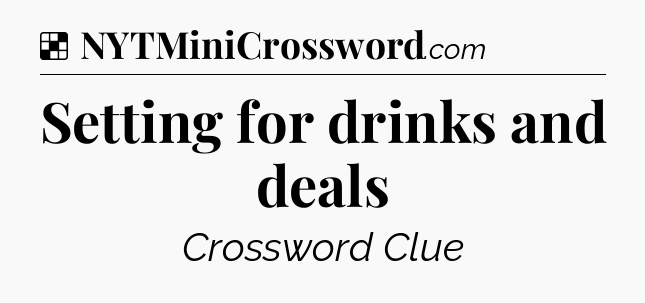 Solution: Setting for drinks and deals - NYT Crossword