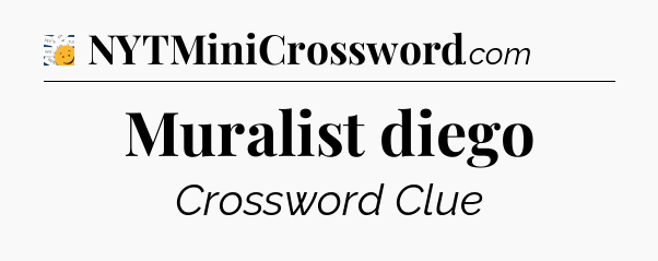 Muralist diego - 7 Little Words