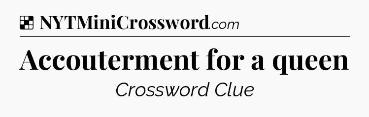 Solution: Accouterment for a queen - NYT Crossword