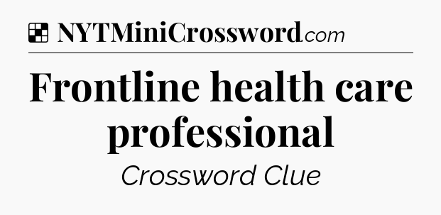 Solution: Frontline health care professional - NYT Crossword