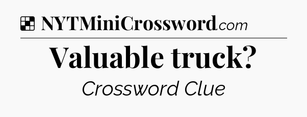 Solution: Valuable truck - NYT Crossword