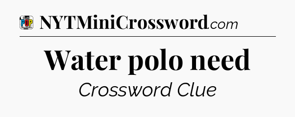 Water polo need Crossword Clue