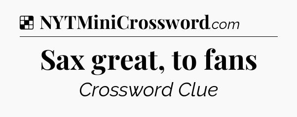 Solution: Sax great, to fans - NYT Crossword
