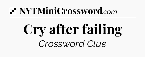 Solution: Cry after failing - NYT Crossword