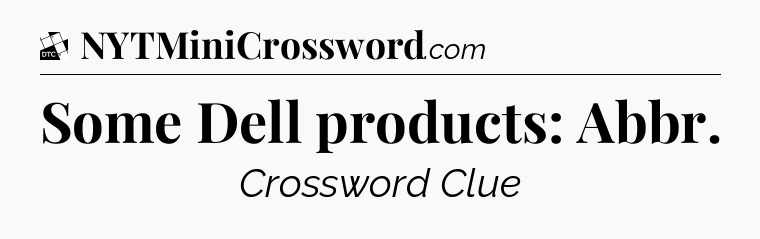 Some Dell products: Abbr - Daily Themed Classic Crossword