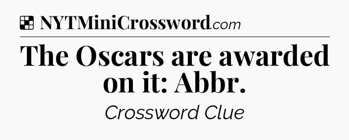 Solution: The Oscars are awarded on it: Abbr - NYT Crossword