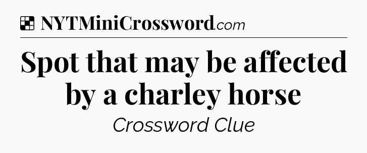 Solution: Spot that may be affected by a charley horse - NYT Crossword