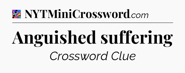 Anguished suffering Crossword Clue