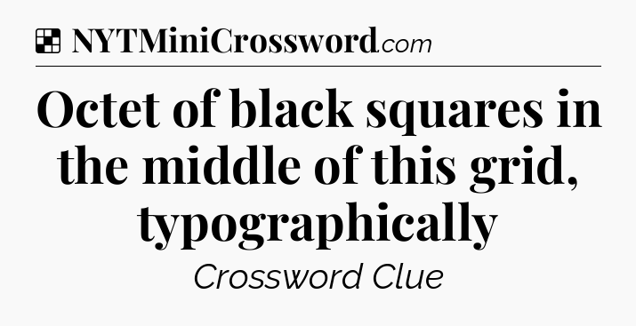Solution: Octet of black squares in the middle of this grid, typographically - NYT Crossword