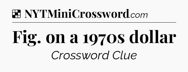 Solution: Fig. on a 1970s dollar - NYT Crossword