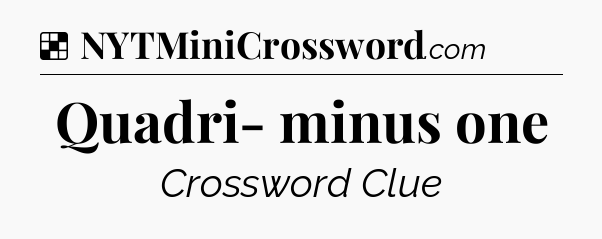 Solution: Quadri- minus one - NYT Crossword