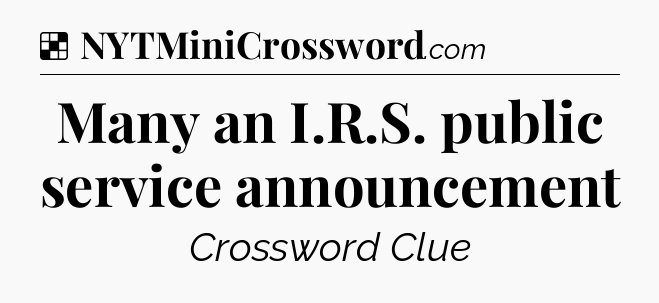 Solution: Many an I.R.S. public service announcement - NYT Crossword