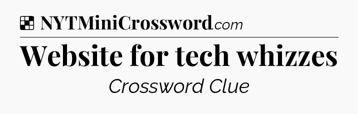Solution: Website for tech whizzes - NYT Crossword