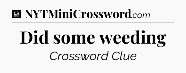 Did some weeding - LA Times Crossword