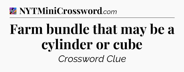 Farm bundle that may be a cylinder or cube Crossword Clue