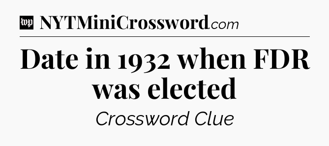 Date in 1932 when FDR was elected Crossword Clue