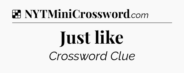 Solution: Just like - NYT Crossword