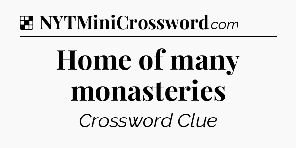 Solution: Home of many monasteries - NYT Crossword