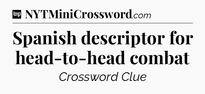 Spanish descriptor for head-to-head combat Crossword Clue