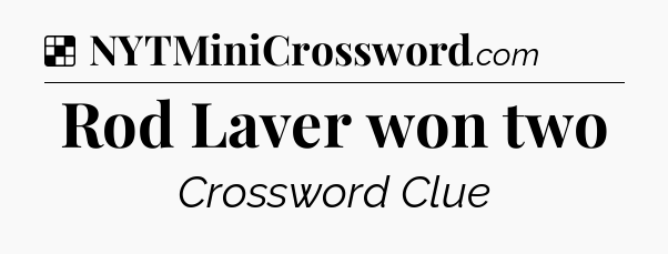Solution: Rod Laver won two - NYT Crossword