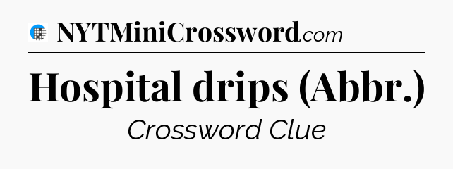 Hospital drips (Abbr.) Crossword Clue