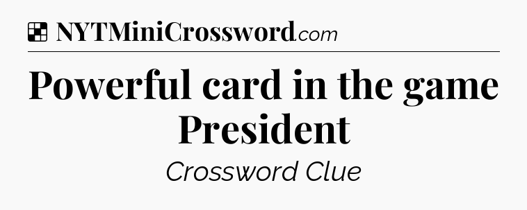 Solution: Powerful card in the game President - NYT Crossword