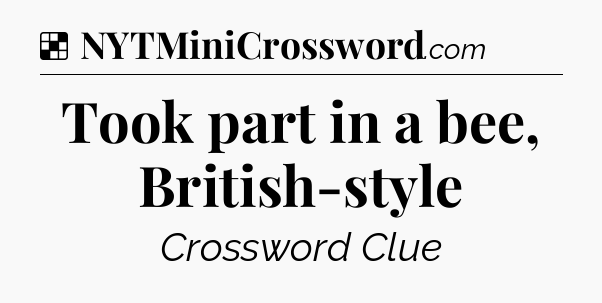 Solution: Took part in a bee, British-style - NYT Crossword