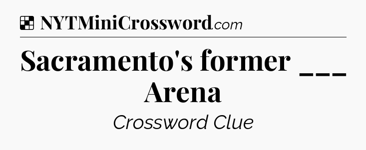 Solution: Sacramento's former ___ Arena - NYT Crossword