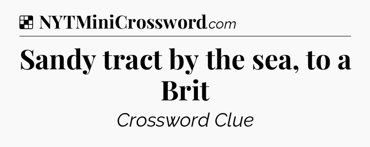 Solution: Sandy tract by the sea, to a Brit - NYT Crossword