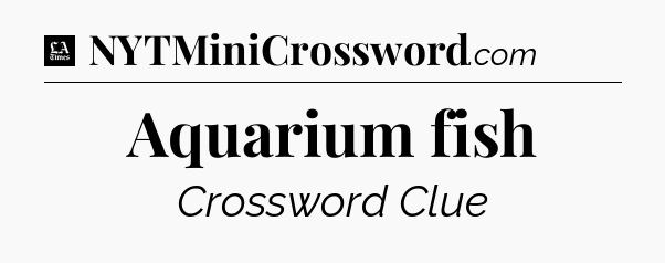 Aquarium fish - LA Times Crossword