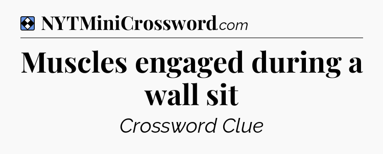 Solution: Muscles engaged during a wall sit - NYT Mini Crossword