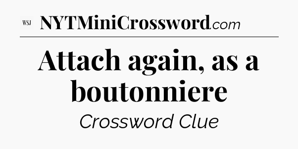 Attach again, as a boutonniere - WSJ Crossword