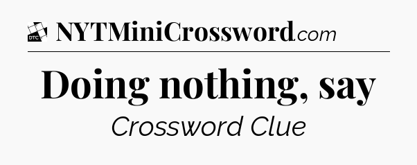 Doing nothing, say - Daily Themed Classic Crossword