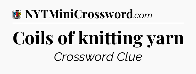 Coils of knitting yarn Crossword Clue
