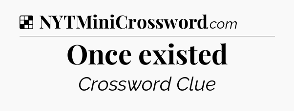 Solution: Once existed - NYT Crossword
