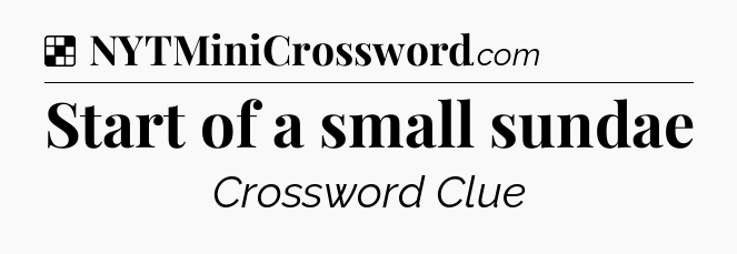 Solution: Start of a small sundae - NYT Crossword