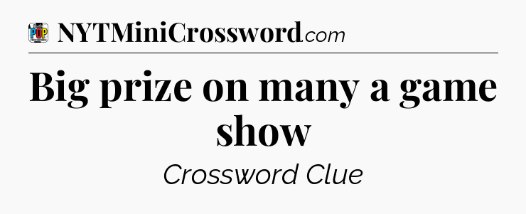Big prize on many a game show Crossword Clue