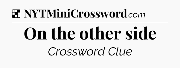 Solution: On the other side - NYT Crossword