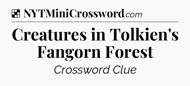 Solution: Creatures in Tolkien's Fangorn Forest - NYT Crossword